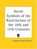 Secret Symbols of the Rosicrucians of the 16th and 17th Centuries