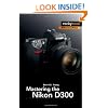 Mastering the Nikon D300: The Rocky Nook Manual