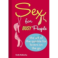 Sex for Busy People: The Art of the Quickie for Lovers on the Go