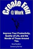 41VJ9NAQ9AL. SL160  Create Fun @ Work: Improve your productivity, quality of life, and the morale of those around you.