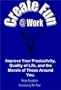 Create Fun @ Work: Improve your productivity, quality of life, and the morale of those around you.