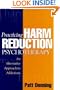 Practicing Harm Reduction Psychotherapy: An Alternative Approach to Addictions