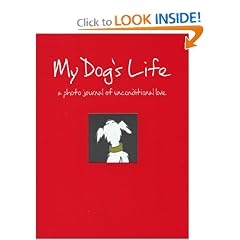 My Dog's Life: A Photo Journal of Unconditional Love