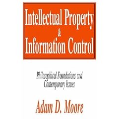 Intellectual Property and Information Control: Philosophic Foundations and Contemporary Issues