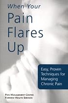 When Your Pain Flares Up: Easy, Proven Techniques for Managing Chronic Pain