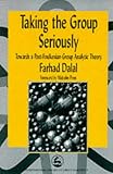 Taking the Group Seriously: Towards a Post-Foulkesian Group Analytic Theory (International Library of Group Analysis)
