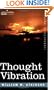 Thought Vibration Or, The Law of Attraction in the Thought World