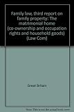 Family law, third report on family property : the matrimonial home (co-ownership and occupation rights and household goods) ...