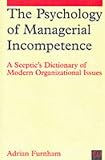 Review John Wiley & Sons  / The Psychology of Managerial Incompetence: A Sceptic's Dictionary of Modern Organizational Issues