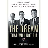 the dream that will not die inspiring words of john robert and edward kennedy