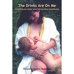 The Drinks are on Me: Everything Your Mother Never Told You About Breastfeeding