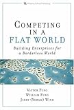Competing in a Flat World: Unleashing Enterprises for a Borderless World