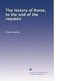 The History of Rome, to the End of the Republic