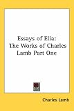 Essays of Elia: The Works of Charles Lamb Part One