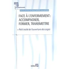 Face � l'enfermement : accompagner, former, transmettre. Petit trait� de l'ouverture des cages