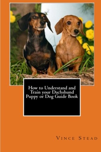 How to Understand and Train your Dachshund Puppy or Dog Guide Book