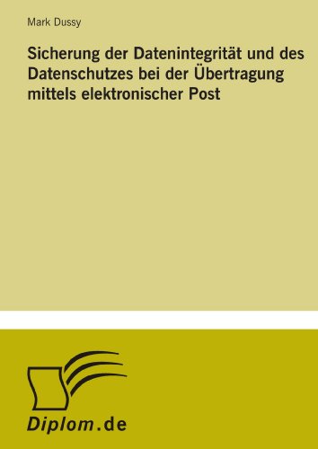 Sicherung der Datenintegrität und des Datenschutzes bei der Übertragung mittels elektronischer Post (German Edition)