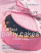Perfect Party Cakes Made Easy: Over 70 Fun-to-decorate Cakes for All Occasions