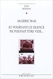 Alg�rie 54-62 : Et pourtant ce silence ne pouvait �tre vide...