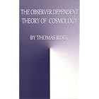 Click here to buy The Observer Dependent Theory of Cosmology by  Thomas Rider.