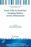 From Cells to Proteins: Imaging Nature across Dimensions: Proceedings of the NATO Advanced Study Institute, held in Pisa, Italy, 12-23 September 2004