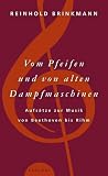 Vom Pfeifen und von alten Dampfmaschinen. Aufsätze zur Musik von Beethoven bis Rihm