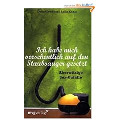 Ich habe mich versehentlich auf den Staubsauger gesetzt: Aberwitzige Sexunf�lle