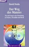 Der Weg des Mannes - Yin und Yang in der Beziehung zu Frauen, Sexualit&auml;t und Beruf - David Deida