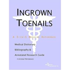 Ingrown Toenails: A Medical Dictionary, Bibliography, And Annotated Research Guide To Internet References