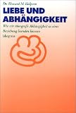 Liebe und Abh�ngigkeit: Wie wir �bergro�e Abh�ngigkeit in einer Beziehung beenden k�nnen - Howard M. Halpern