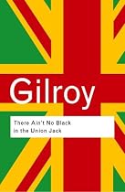 There Ain't No Black in the Union Jack: The Cultural Politics of Race and Nation (Routledge Classics)