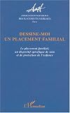 Dessine-moi un placement familial : Le placement familial, un dispositif sp&eacute;cifique de soin et de protection de l'enfance ; Actes des 12e journ&eacute;es d'&eacute;tude La Plaine Saint-Denis