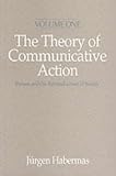 The Theory of Communicative Action: Reason and the Rationalization of Society v.1: Reason and the Rationalization of Society Vol 1