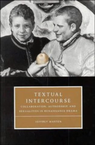 Textual Intercourse: Collaboration, authorship, and sexualities in Renaissance drama (Cambridge Studies in Renaissance Literature and Culture)