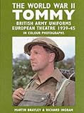 The World War 11 Tommy: British Army Uniforms, European Theatre, 1939-45, in Colour Photographs