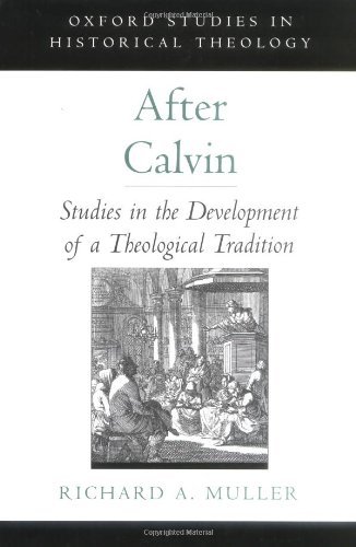 After Calvin: Studies in the Development of a Theological Tradition (Oxford Studies in Historical Theology)