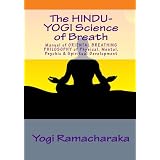 The Hindu-Yogi Science Of Breath: Manual Of Oriental Breathing Philosophy Of Physical, Mental, Psychic & Spiritual Development