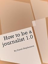 How to be a Journalist 1.0 (Practical Journalist)-From Free Kindle Books Library Click to Download Free Kindle Book -> How to be a Journalist 1.0 (Practical Journalist)
