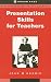 Presentation Skills for Teachers (Professional Skills for Teachers)