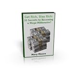 Get Rich, Stay Rich: 21 Secrets To Becoming a Mega-Millionaire!