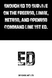 Enough Ed to Survive on the FreeBSD, Linux, NetBSD, and OpenBSD Command Line. 1st ed.