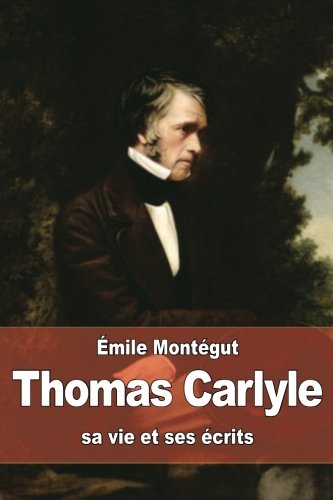Thomas Carlyle: sa vie et ses écrits (French Edition)