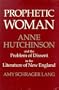 Prophetic Woman: Anne Hutchinson and the Problem of Dissent in the Literature of New England