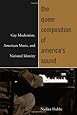 The Queer Composition of America's Sound: Gay Modernists, American Music, and National Identity