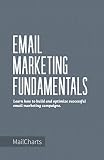 Email Marketing Fundamentals: Learn how to build and optimize successful email marketing campaigns