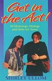 Get in the ACT: 60 Monologs, Dialogs and Skits for Teens