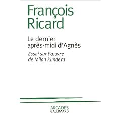 Le Dernier Apr�s-midi d'Agn�s : Essai sur l'oeuvre de Milan Kundera
