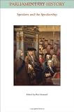 Speakers and the Speakership: Presiding Officers and the Management of Business from the Middle Ages to the Twenty-first Century (Parliamentary History Book Series)