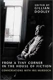 From a Tiny Corner in the House of Fiction
 Conversations with Iris Murdoch,
