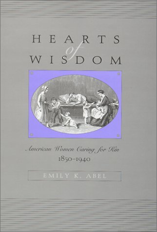 Hearts of Wisdom: American Women Caring for Kin, 1850-1940